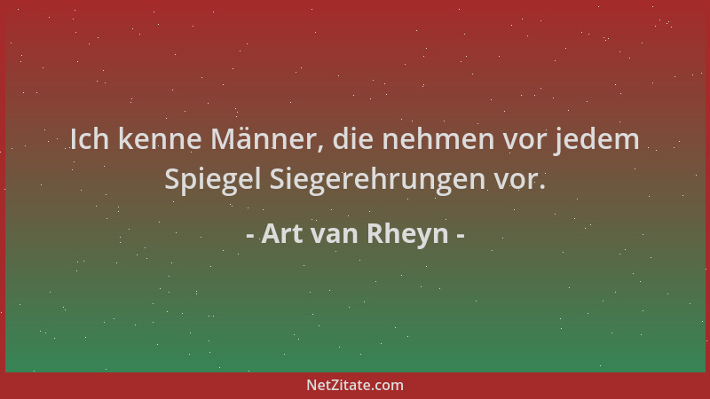 Art van Rheyn - Ich kenne Männer, die nehmen vor jedem Spiegel Siegerehrungen vor....