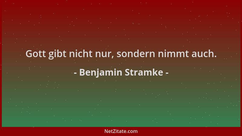 Benjamin Stramke - Gott gibt nicht nur, sondern nimmt auch....
