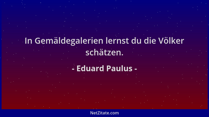 Eduard Paulus - In Gemäldegalerien lernst du die Völker schätzen....