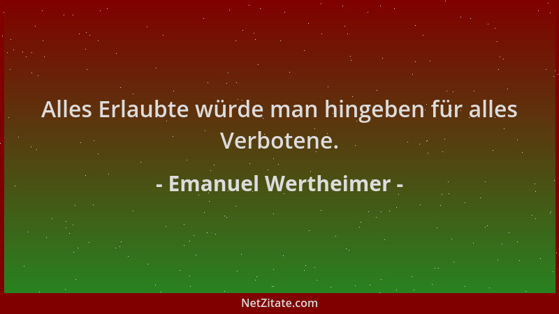 Emanuel Wertheimer - Alles Erlaubte würde man hingeben für alles Verbotene....