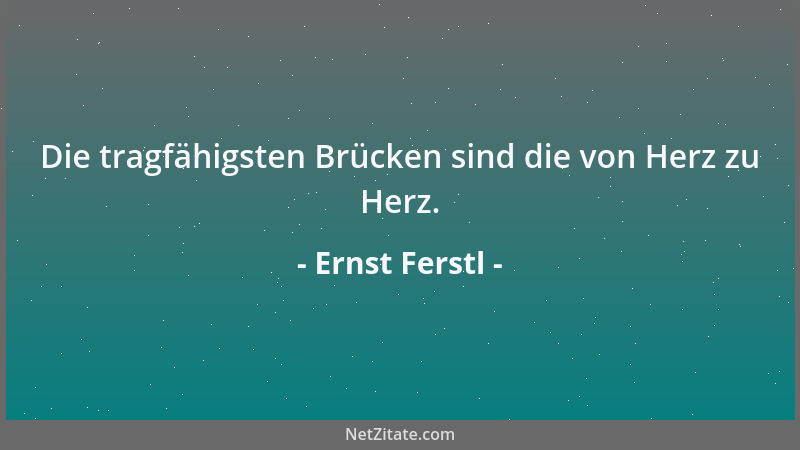 Ernst Ferstl - Die tragfähigsten Brücken sind die von Herz zu Herz....