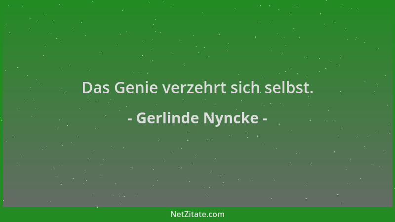 Gerlinde Nyncke - Das Genie verzehrt sich selbst....
