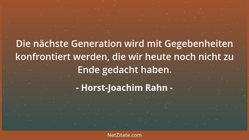 Horst-Joachim Rahn - Die nächste Generation wird mit Gegebenheiten konfrontiert werden, die wir heute noch nicht zu Ende ge...
