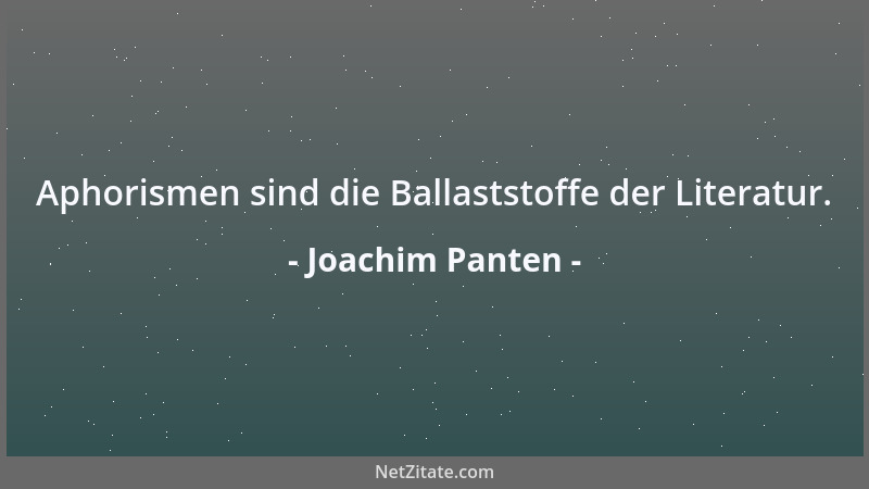 Joachim Panten - Aphorismen sind die Ballaststoffe der Literatur....