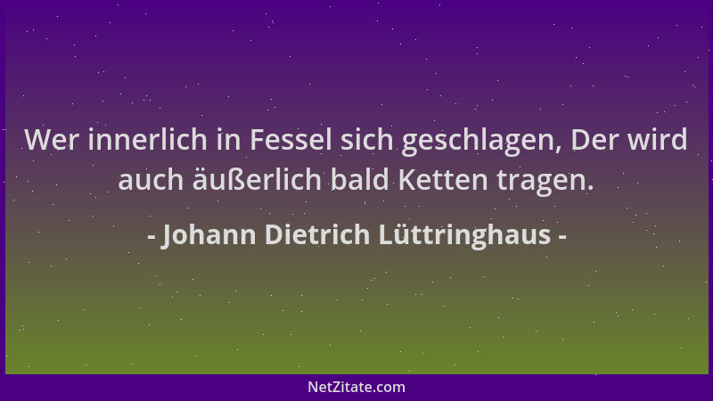 Johann Dietrich Lüttringhaus - Wer innerlich in Fessel sich geschlagen, Der wird auch äußerlich bald Ketten tragen....
