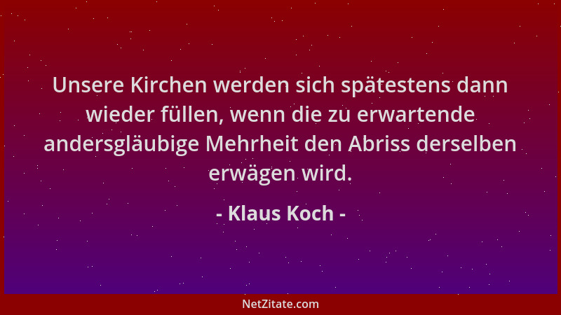 Klaus Koch - Unsere Kirchen werden sich spätestens dann wieder füllen, wenn die zu erwartende andersgläubige Mehrheit den A...