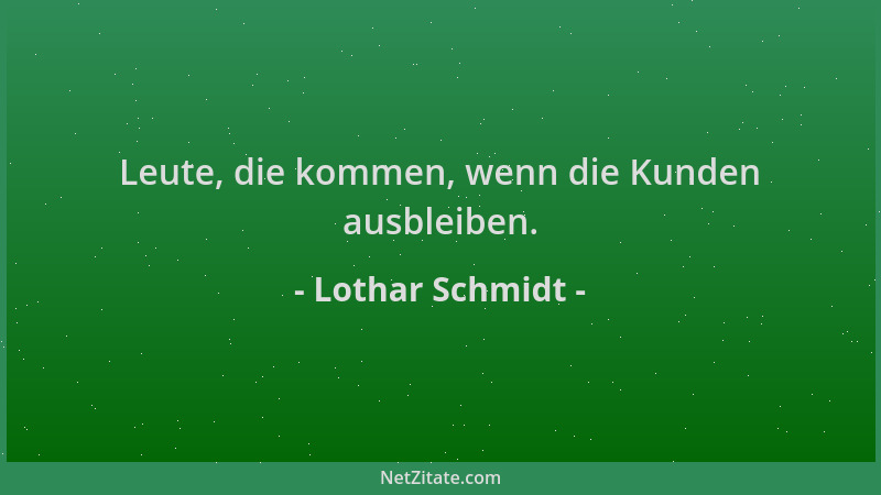 Lothar Schmidt - Leute, die kommen, wenn die Kunden ausbleiben....