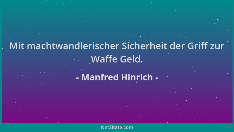 Manfred Hinrich - Mit machtwandlerischer Sicherheit der Griff zur Waffe Geld....