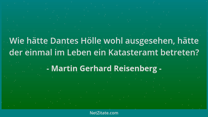 Martin Gerhard Reisenberg - Wie hätte Dantes Hölle wohl ausgesehen, hätte der einmal im Leben ein Katasteramt betreten?...