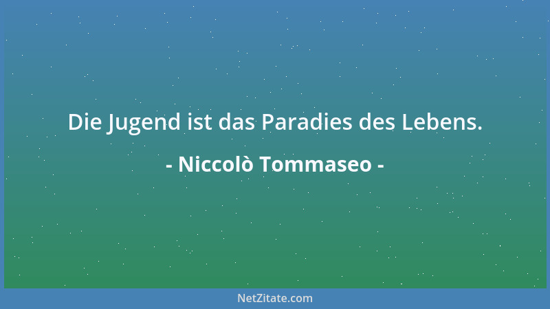 Niccolò Tommaseo - Die Jugend ist das Paradies des Lebens....