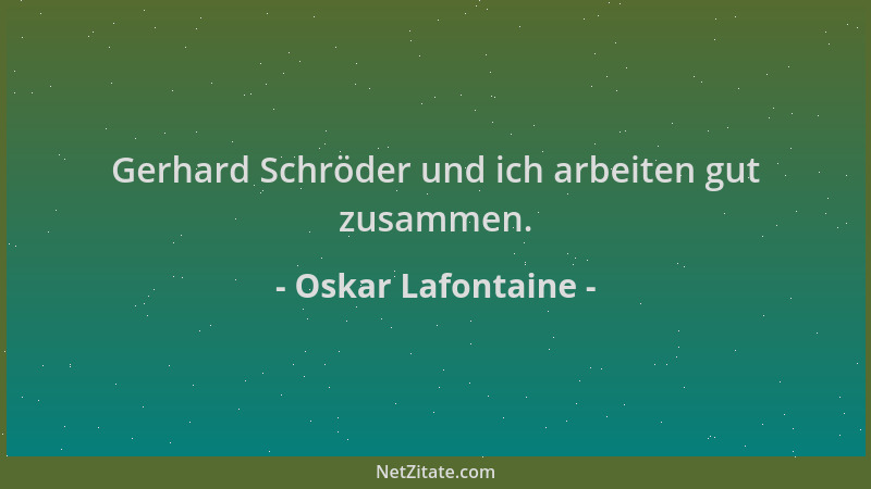 Oskar Lafontaine - Gerhard Schröder und ich arbeiten gut zusammen....
