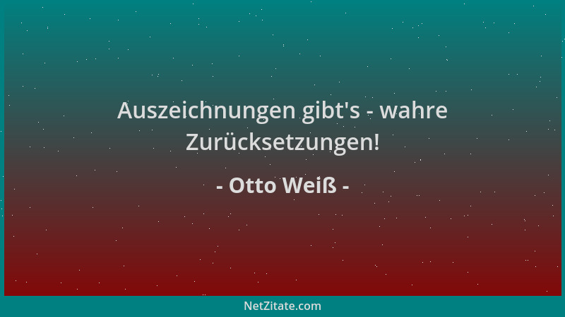 Otto Weiß - Auszeichnungen gibt 's - wahre Zurücksetzungen!...