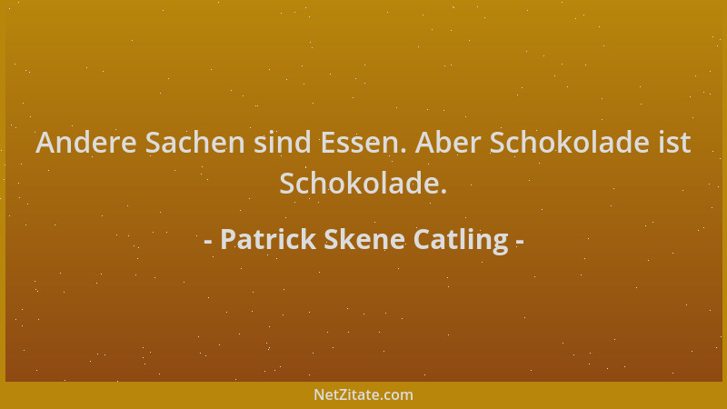 Patrick Skene Catling - Andere Sachen sind Essen. Aber Schokolade ist Schokolade....