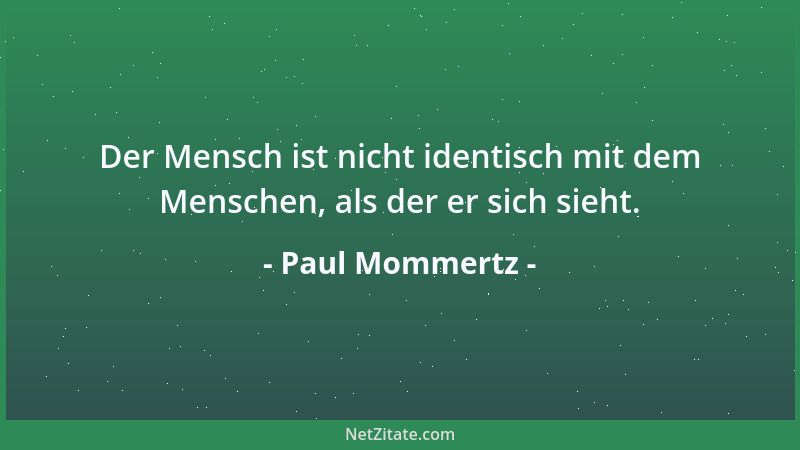 Paul Mommertz - Der Mensch ist nicht identisch mit dem Menschen, als der er sich sieht....