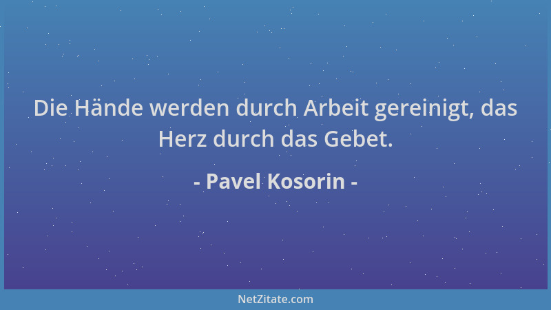 Pavel Kosorin - Die Hände werden durch Arbeit gereinigt, das Herz durch das Gebet....