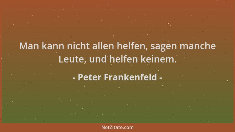Peter Frankenfeld - Man kann nicht allen helfen, sagen manche Leute, und helfen keinem....