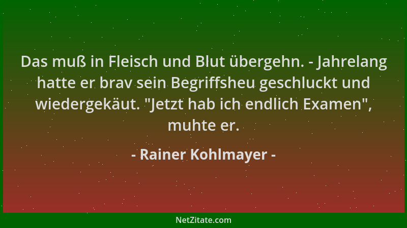 Rainer Kohlmayer - Das muß in Fleisch und Blut übergehn. - Jahrelang hatte er brav sein Begriffsheu geschluckt und wiederge...