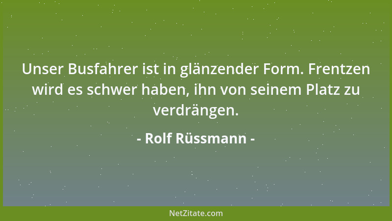 Rolf Rüssmann - Unser Busfahrer ist in glänzender Form. Frentzen wird es schwer haben, ihn von seinem Platz zu verdrängen....