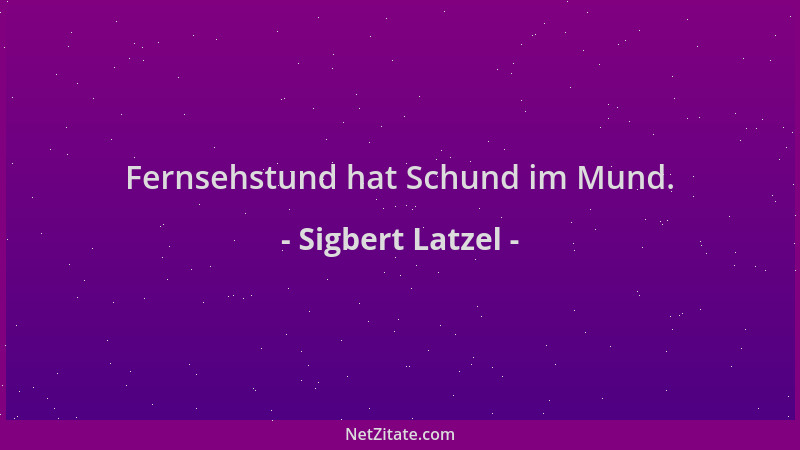 Sigbert Latzel - Fernsehstund hat Schund im Mund....