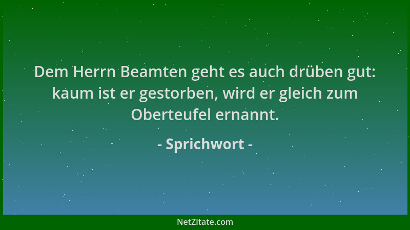 Sprichwort - Dem Herrn Beamten geht es auch drüben gut: kaum ist er gestorben, wird er gleich zum Oberteufel ernannt....