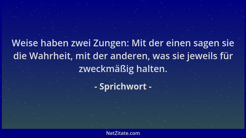 Sprichwort - Weise haben zwei Zungen: Mit der einen sagen sie die Wahrheit, mit der anderen, was sie jeweils für zweckmäßig...
