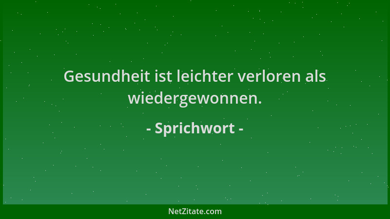 Sprichwort - Gesundheit ist leichter verloren als wiedergewonnen....
