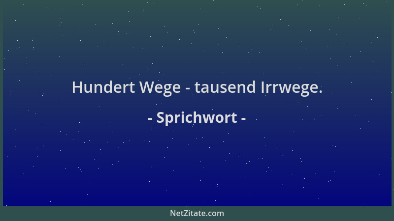 Sprichwort - Hundert Wege - tausend Irrwege....