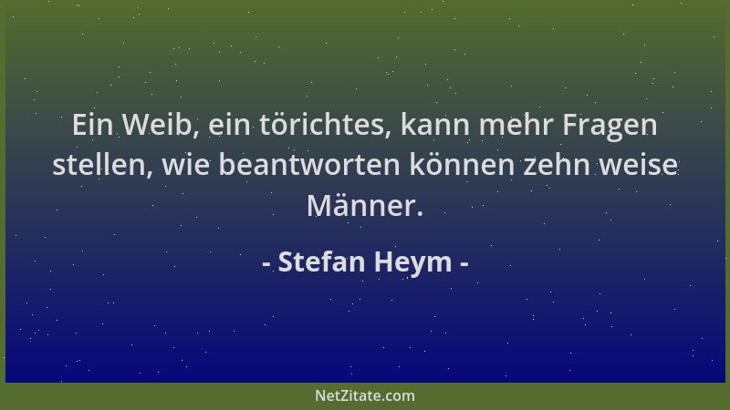 Stefan Heym - Ein Weib, ein törichtes, kann mehr Fragen stellen, wie beantworten können zehn weise Männer....