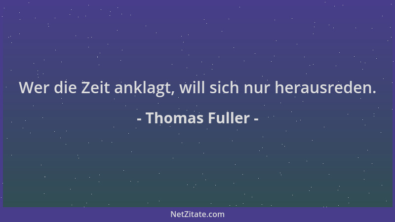 Thomas Fuller - Wer die Zeit anklagt, will sich nur herausreden....