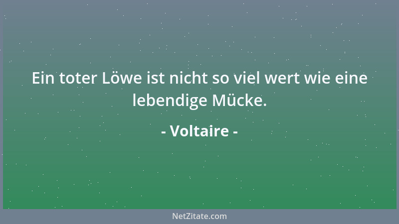 Voltaire - Lieber von einem Löwen gefressen als von 1000 Ratten....