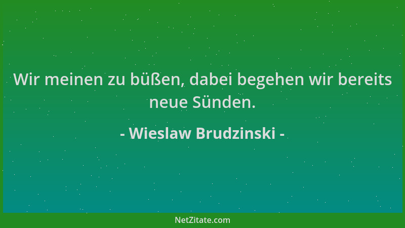 Wieslaw Brudzinski - Wir meinen zu büßen, dabei begehen wir bereits neue Sünden....