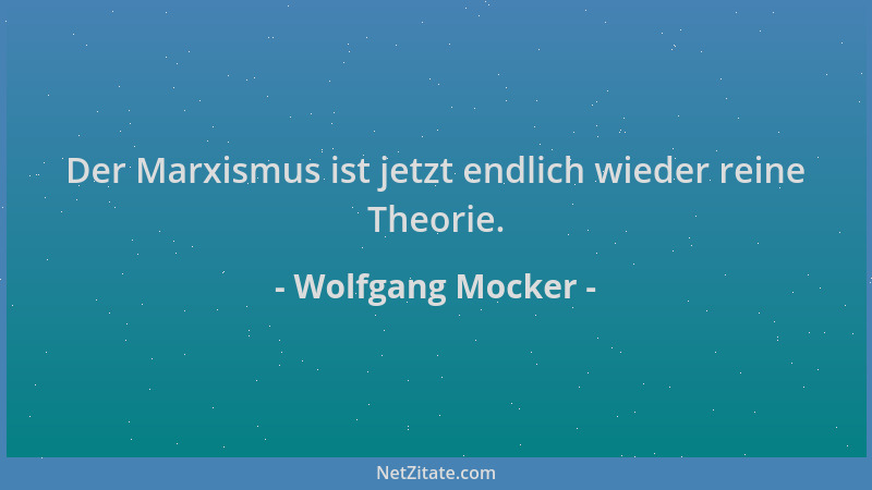 Wolfgang Mocker - Der Marxismus ist jetzt endlich wieder reine Theorie....