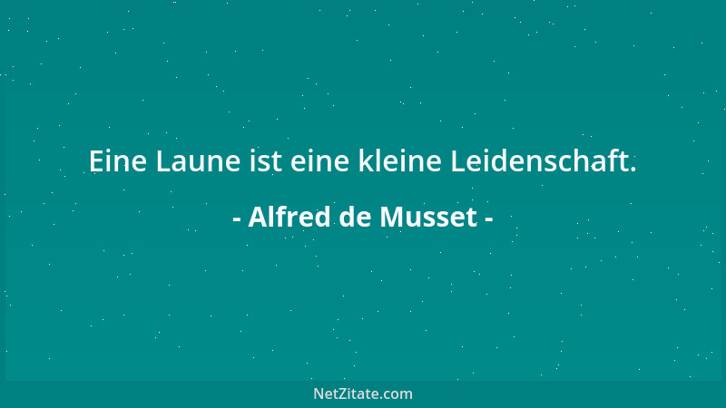 Alfred de Musset - Eine Laune ist eine kleine Leidenschaft....