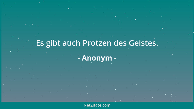 Anonym - Es gibt auch Protzen des Geistes....