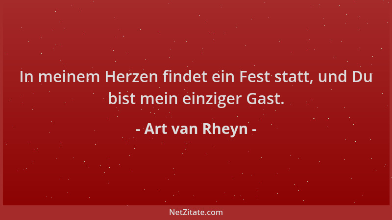 Art van Rheyn - In meinem Herzen findet ein Fest statt, und Du bist mein einziger Gast....
