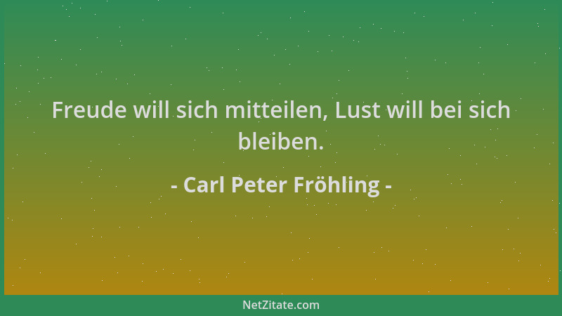 Carl Peter Fröhling - Freude will sich mitteilen, Lust will bei sich bleiben....
