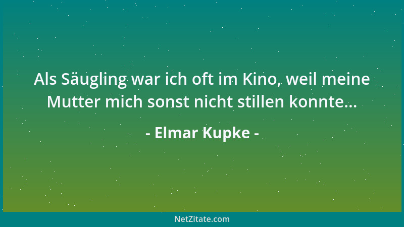 Elmar Kupke - Als Säugling war ich oft im Kino, weil meine Mutter mich sonst nicht stillen konnte......