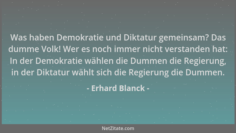 Erhard Blanck - Was haben Demokratie und Diktatur gemeinsam? Das dumme Volk! Wer es noch immer nicht verstanden hat: In der...