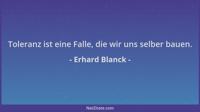 Erhard Blanck - Toleranz ist eine Falle, die wir uns selber bauen....