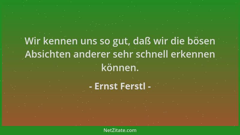 Ernst Ferstl - Wir kennen uns so gut, daß wir die bösen Absichten anderer sehr schnell erkennen können....