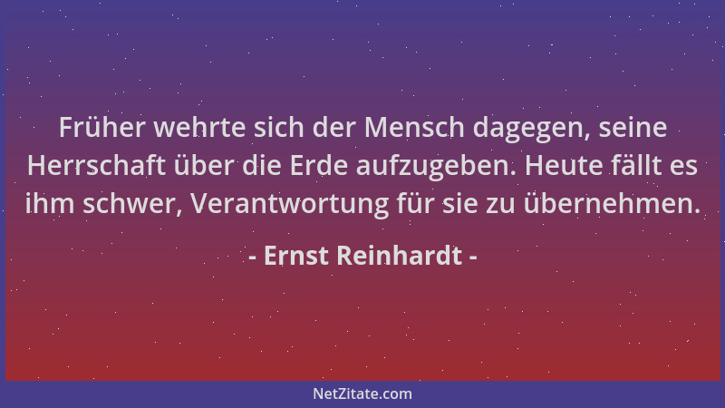 Ernst Reinhardt - Früher wehrte sich der Mensch dagegen, seine Herrschaft über die Erde aufzugeben. Heute fällt es ihm schw...
