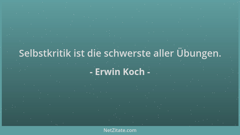 Erwin Koch - Selbstkritik ist die schwerste aller Übungen....