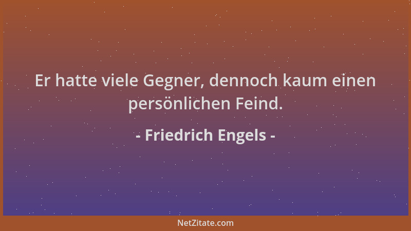 Friedrich Engels - Er hatte viele Gegner, dennoch kaum einen persönlichen Feind....
