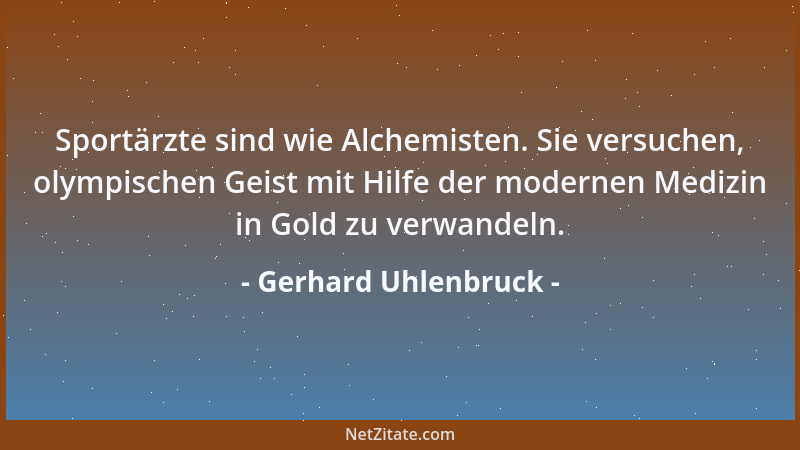 Gerhard Uhlenbruck - Sportärzte sind wie Alchemisten. Sie versuchen, olympischen Geist mit Hilfe der modernen Medizin in Go...