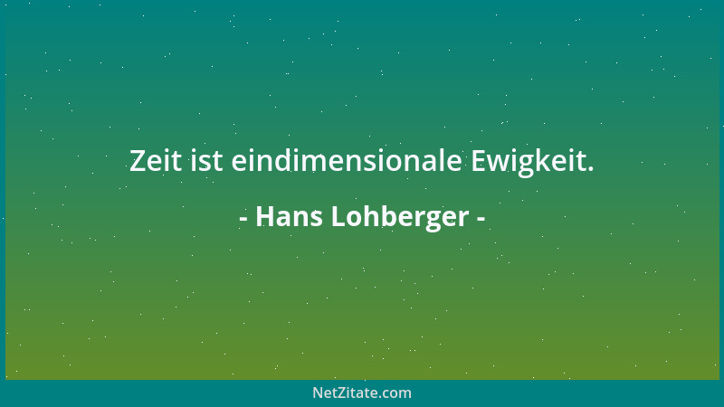 Hans Lohberger - Zeit ist eindimensionale Ewigkeit....