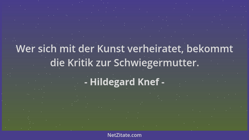 Hildegard Knef - Wer sich mit der Kunst verheiratet, bekommt die Kritik zur Schwiegermutter....