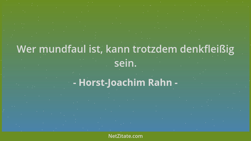 Horst-Joachim Rahn - Wer mundfaul ist, kann trotzdem denkfleißig sein....