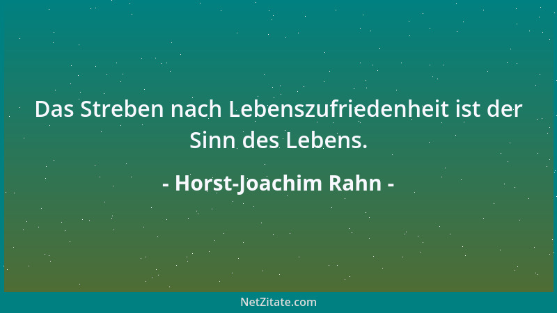 Horst-Joachim Rahn - Das Streben nach Lebenszufriedenheit ist der Sinn des Lebens....