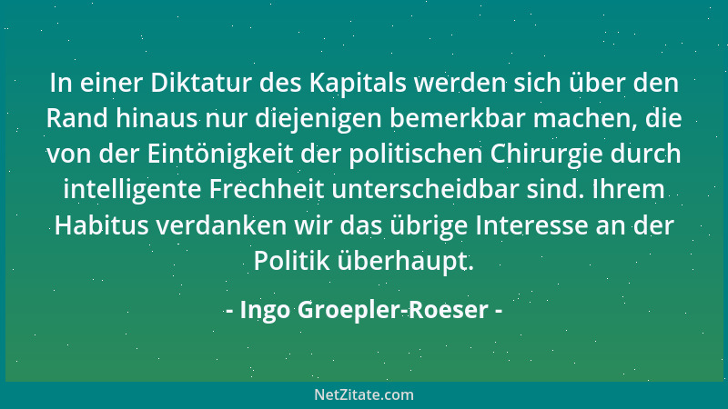 Ingo Groepler-Roeser - In einer Diktatur des Kapitals werden sich über den Rand hinaus nur diejenigen bemerkbar machen, die...