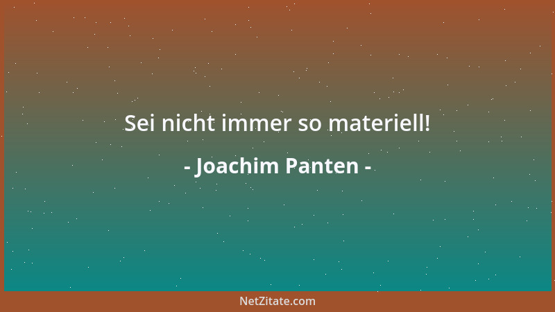 Joachim Panten - Sei nicht immer so materiell!...